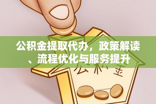 林边公积金提取代办，政策解读、流程优化与服务提升