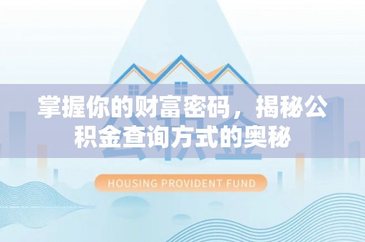 林边掌握你的财富密码，揭秘公积金查询方式的奥秘