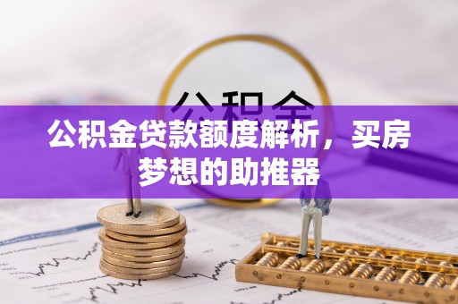 林边公积金贷款额度解析，买房梦想的助推器