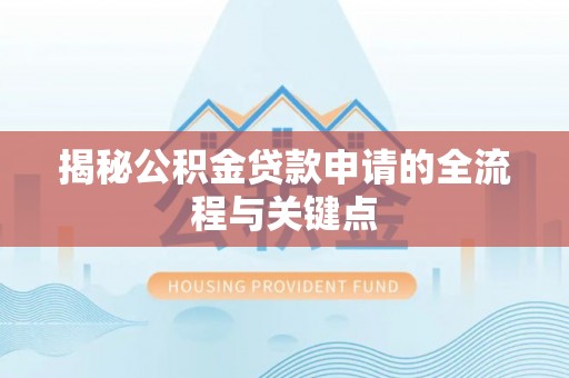 林边揭秘公积金贷款申请的全流程与关键点