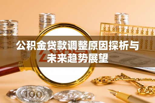 林边公积金贷款调整原因探析与未来趋势展望
