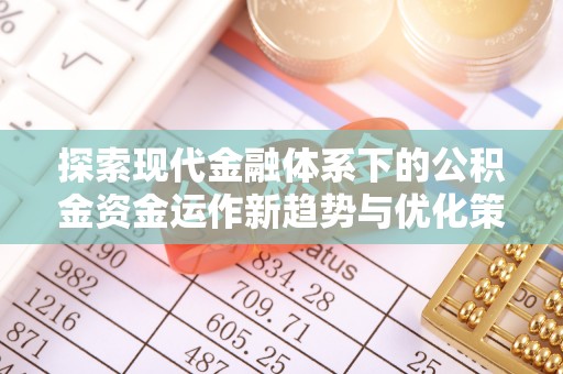 林边探索现代金融体系下的公积金资金运作新趋势与优化策略