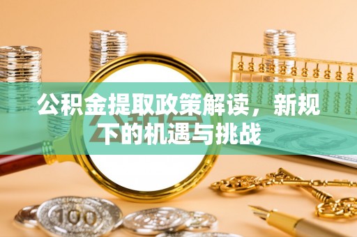 林边公积金提取政策解读，新规下的机遇与挑战