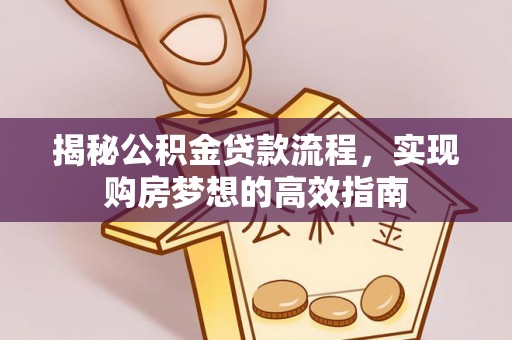 林边揭秘公积金贷款流程，实现购房梦想的高效指南