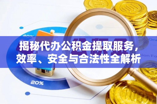 林边揭秘代办公积金提取服务，效率、安全与合法性全解析