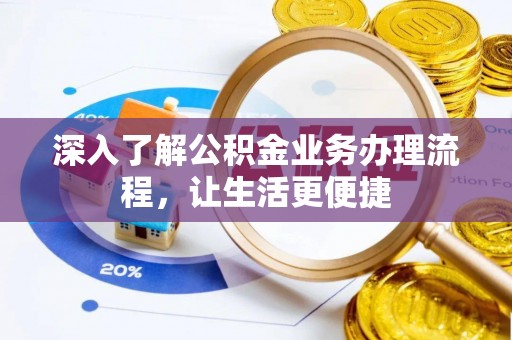 林边深入了解公积金业务办理流程，让生活更便捷