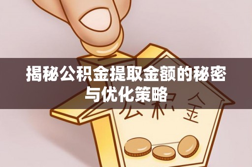 林边揭秘公积金提取金额的秘密与优化策略