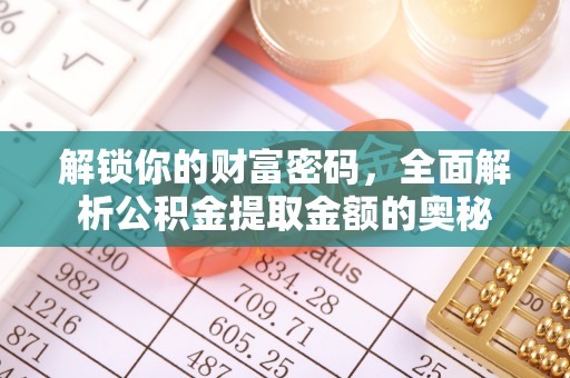 林边解锁你的财富密码，全面解析公积金提取金额的奥秘