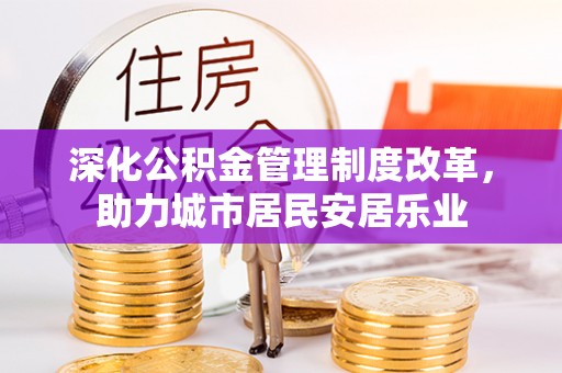 林边深化公积金管理制度改革，助力城市居民安居乐业