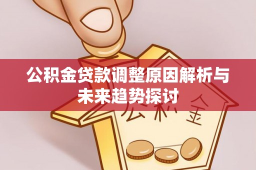 林边公积金贷款调整原因解析与未来趋势探讨