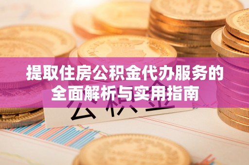 林边提取住房公积金代办服务的全面解析与实用指南