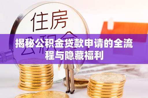 林边揭秘公积金贷款申请的全流程与隐藏福利