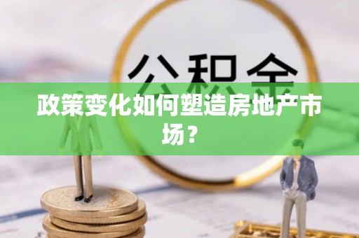 林边政策变化如何塑造房地产市场？