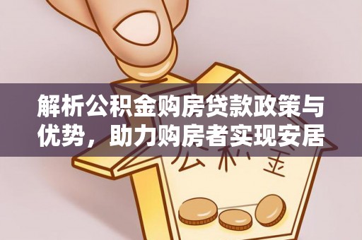 林边解析公积金购房贷款政策与优势，助力购房者实现安居梦想
