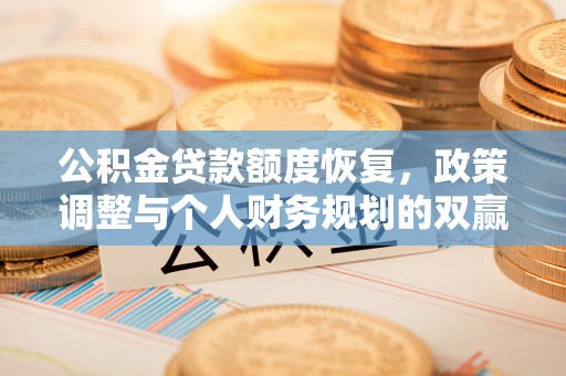 林边公积金贷款额度恢复，政策调整与个人财务规划的双赢之道