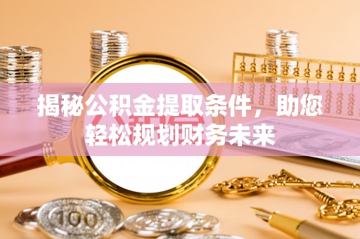 林边揭秘公积金提取条件，助您轻松规划财务未来