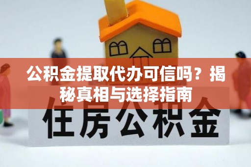 林边公积金提取代办可信吗？揭秘真相与选择指南
