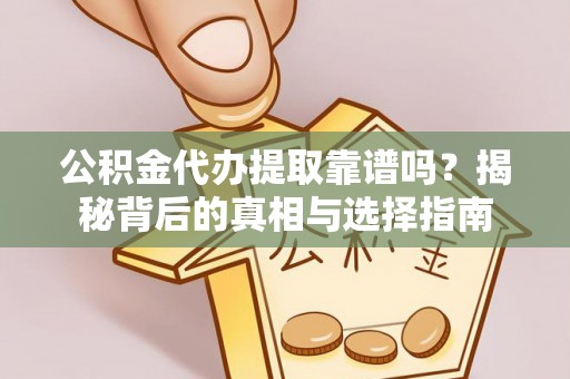 林边公积金代办提取靠谱吗？揭秘背后的真相与选择指南