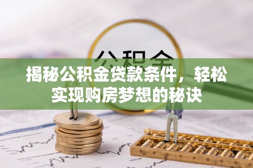 林边揭秘公积金贷款条件，轻松实现购房梦想的秘诀