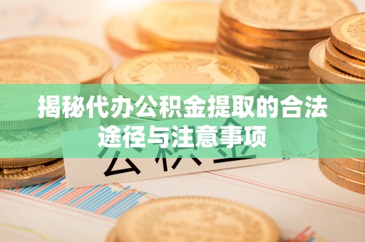 林边揭秘代办公积金提取的合法途径与注意事项