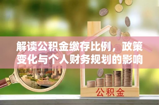 林边解读公积金缴存比例，政策变化与个人财务规划的影响
