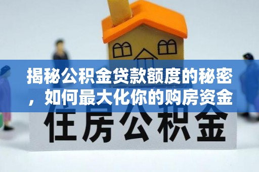 林边揭秘公积金贷款额度的秘密，如何最大化你的购房资金