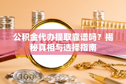 林边公积金代办提取靠谱吗？揭秘真相与选择指南