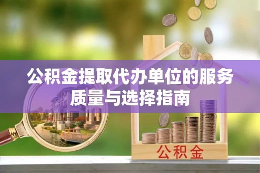林边公积金提取代办单位的服务质量与选择指南