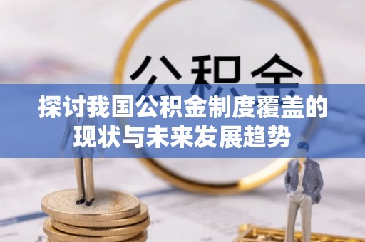 林边探讨我国公积金制度覆盖的现状与未来发展趋势