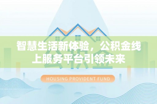 林边智慧生活新体验，公积金线上服务平台引领未来
