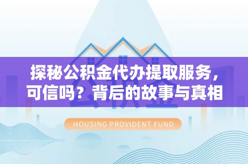 林边探秘公积金代办提取服务，可信吗？背后的故事与真相