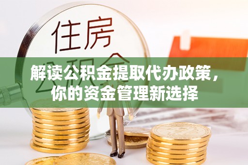 林边解读公积金提取代办政策，你的资金管理新选择