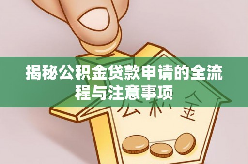 林边揭秘公积金贷款申请的全流程与注意事项