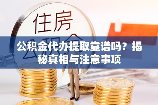 林边公积金代办提取靠谱吗？揭秘真相与注意事项