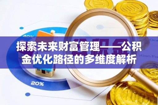 林边探索未来财富管理——公积金优化路径的多维度解析