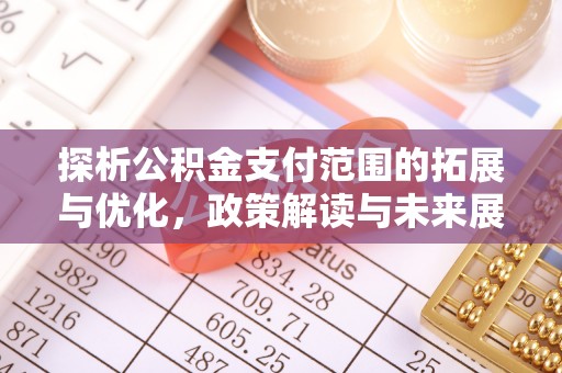 林边探析公积金支付范围的拓展与优化，政策解读与未来展望