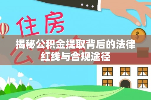 林边揭秘公积金提取背后的法律红线与合规途径