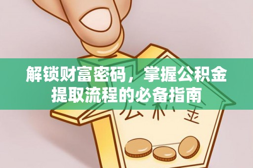 林边解锁财富密码，掌握公积金提取流程的必备指南