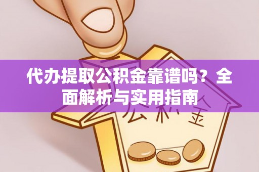 林边代办提取公积金靠谱吗？全面解析与实用指南