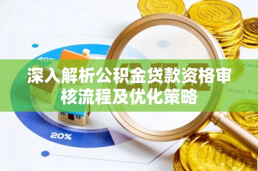 林边深入解析公积金贷款资格审核流程及优化策略