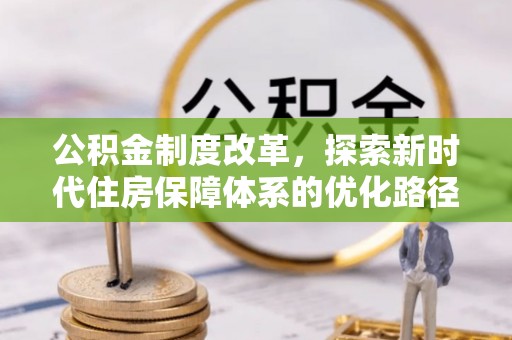 林边公积金制度改革，探索新时代住房保障体系的优化路径