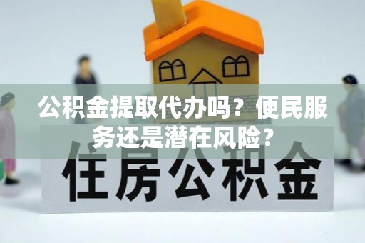 林边公积金提取代办吗？便民服务还是潜在风险？