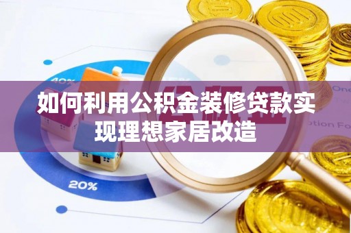 林边如何利用公积金装修贷款实现理想家居改造