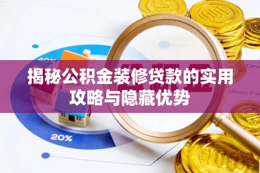 林边揭秘公积金装修贷款的实用攻略与隐藏优势