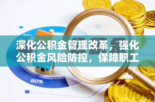 林边深化公积金管理改革，强化公积金风险防控，保障职工权益