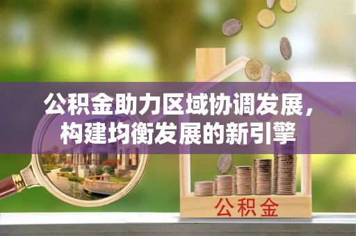林边公积金助力区域协调发展，构建均衡发展的新引擎