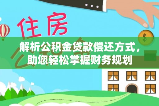 林边解析公积金贷款偿还方式，助您轻松掌握财务规划