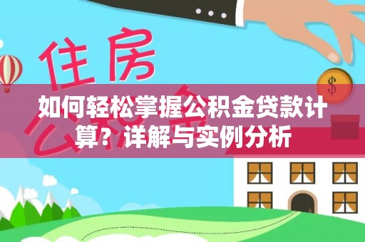 林边如何轻松掌握公积金贷款计算？详解与实例分析