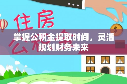 林边掌握公积金提取时间，灵活规划财务未来