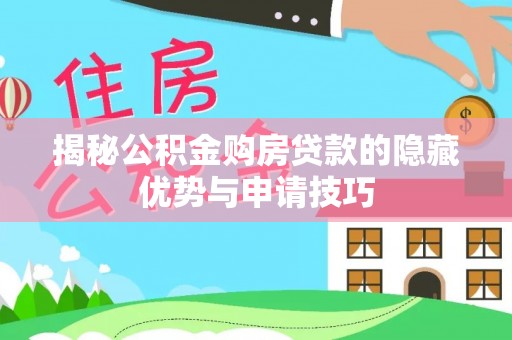 林边揭秘公积金购房贷款的隐藏优势与申请技巧